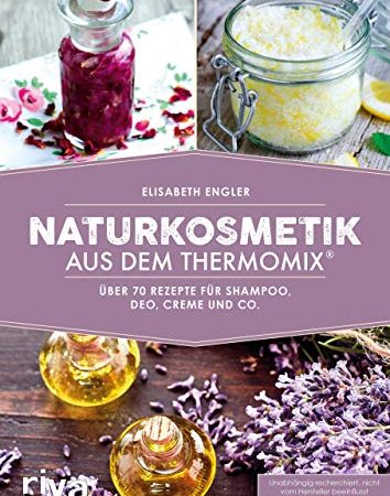 Naturkosmetik aus dem Thermomix®: Über 70 Rezepte für Shampoo, Deo, Creme und Co.