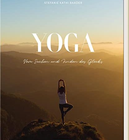 YOGA: Vom Suchen und Finden des Glücks | Dekoratives Geschenk über die Welt des Yoga