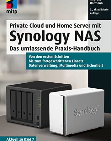 Private Cloud und Home Server mit Synology NAS: Das umfassende Praxis-Handbuch - Von den ersten Schritten bis zum fortgeschrittenen Einsatz: Datenverwaltung, Multimedia und Sicherheit