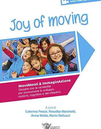 Joy of moving. Movimenti e immaginazione: Giocare con la variabilità per promuovere lo sviluppo motorio, cognitivo e del cittadino (Italian Edition)