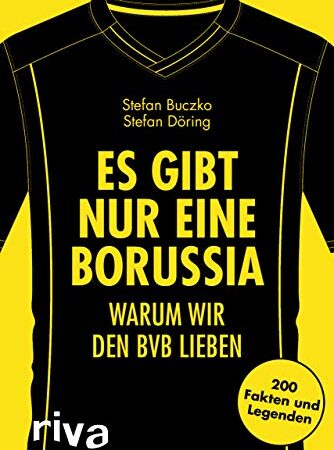 Es gibt nur eine Borussia: Warum wir den BVB lieben. 200 Fakten und Legenden