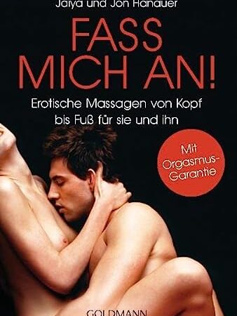 Fass mich an!: Erotische Massagen von Kopf bis Fuß für sie und ihn